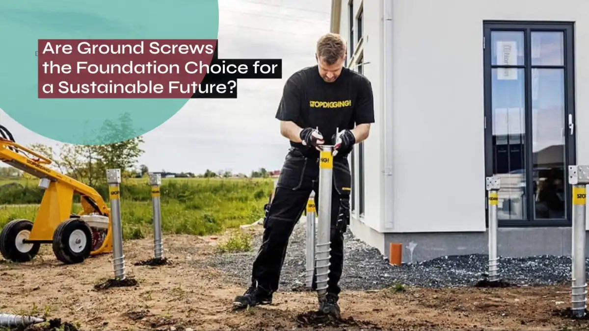 Are Ground Screws The Foundation Choice for a Sustainable Future?